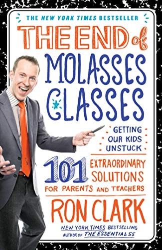 THE END OF MOLASSES CLASSES: GETTING OUR KIDS UNSTUCK–101 By Ron Clark **NEW**