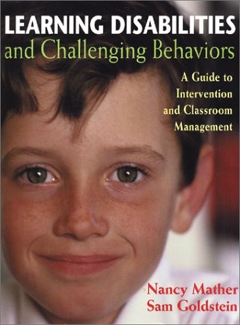 LEARNING DISABILITIES AND CHALLENGING BEHAVIORS: A GUIDE By Nancy Mather & Sam