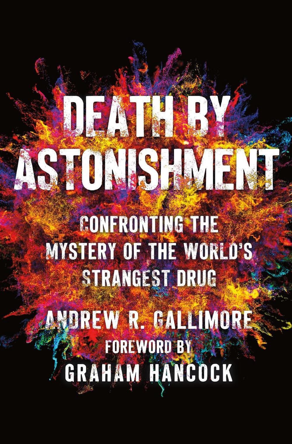 Death by Astonishment: Confronting the Mystery of the World’s Strangest Drug by