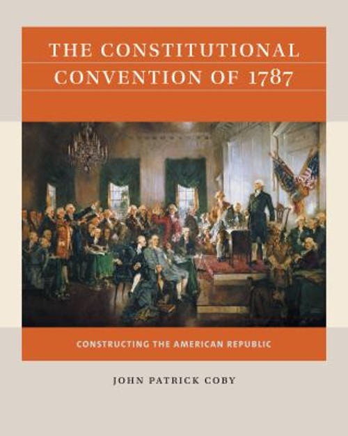 The Constitutional Convention Of 1787 : Constructing the American