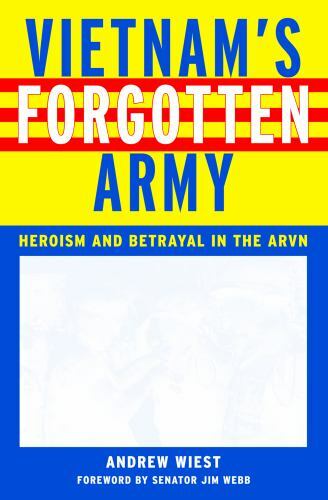 Vietnam’s Forgotten Army: Heroism and Betrayal in the ARVN by Wiest, Andrew