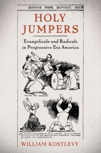 Holy Jumpers : Evangelicals and Radicals in Progressive Era America, Hardcove…