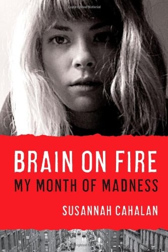 BRAIN ON FIRE: MY MONTH OF MADNESS By Susannah Cahalan – Hardcover **Mint**