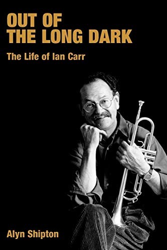 OUT OF THE LONG DARK: THE LIFE OF IAN CARR (POPULAR MUSIC By Alyn Shipton *VG+*