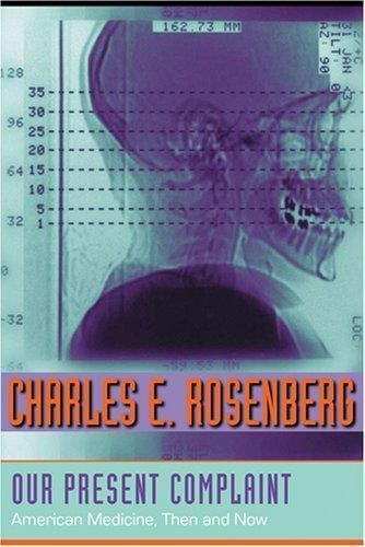 Our Present Complaint: American Medicine, Then and Now, Rosenberg, Charles E., G