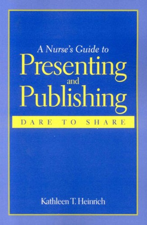 A Nurse’s Guide to Presenting and Publishing: Dare to Share Perfe