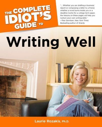 The Complete Idiot’s Guide to Writing Well by Laurie Rozakis