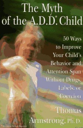 The Myth of the A.D.D. Child: 50 Ways t- 0525938419, hardcover, Thomas Armstrong