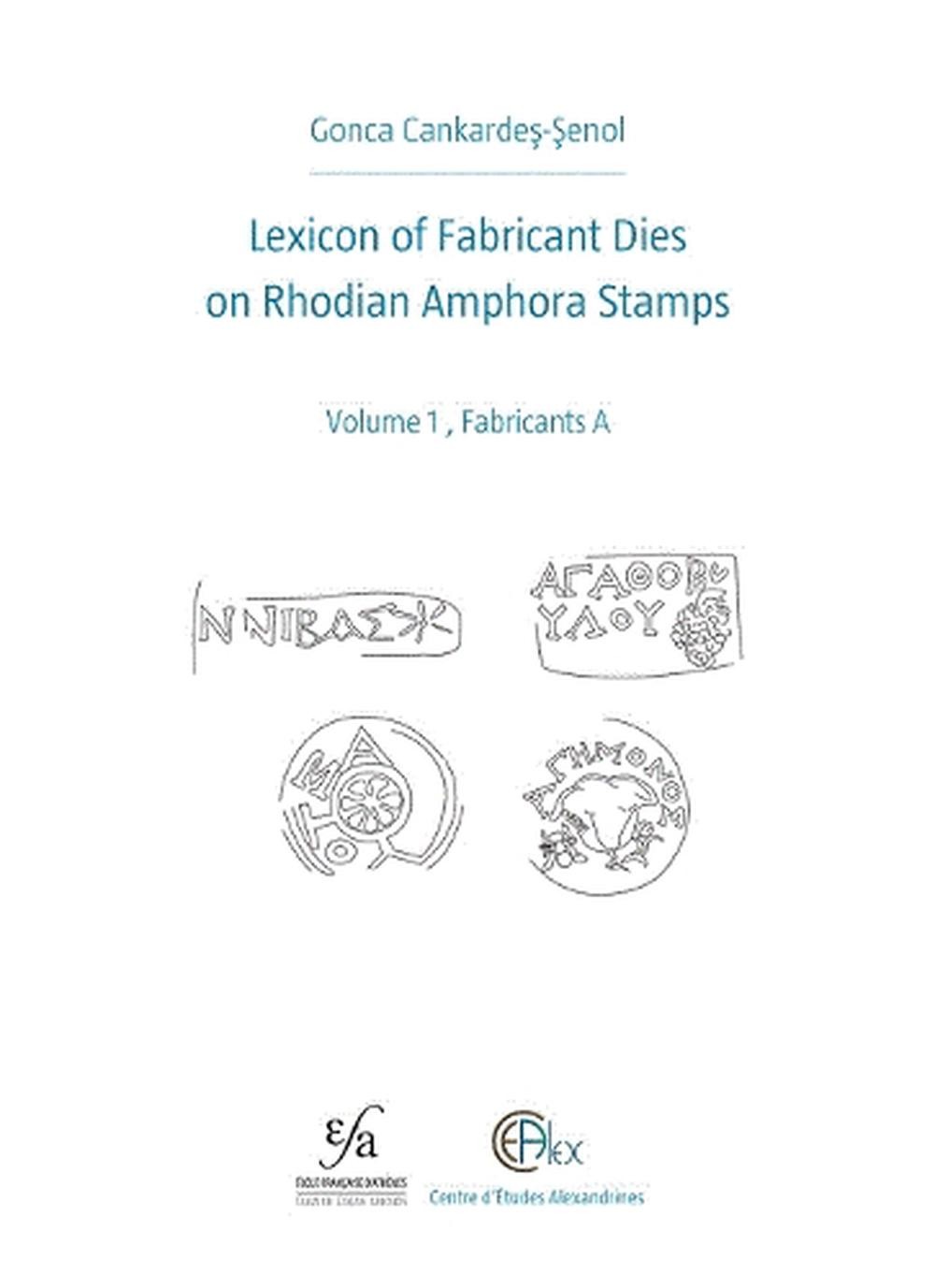 Lexicon of Fabricant Dies on Rhodian Amphora Stamps. Volume 1: Fabricants A by G