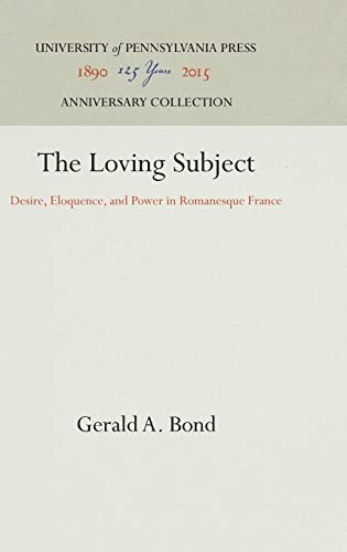 THE LOVING SUBJECT: DESIRE, ELOQUENCE, AND POWER IN By Gerald A. Bond EXCELLENT