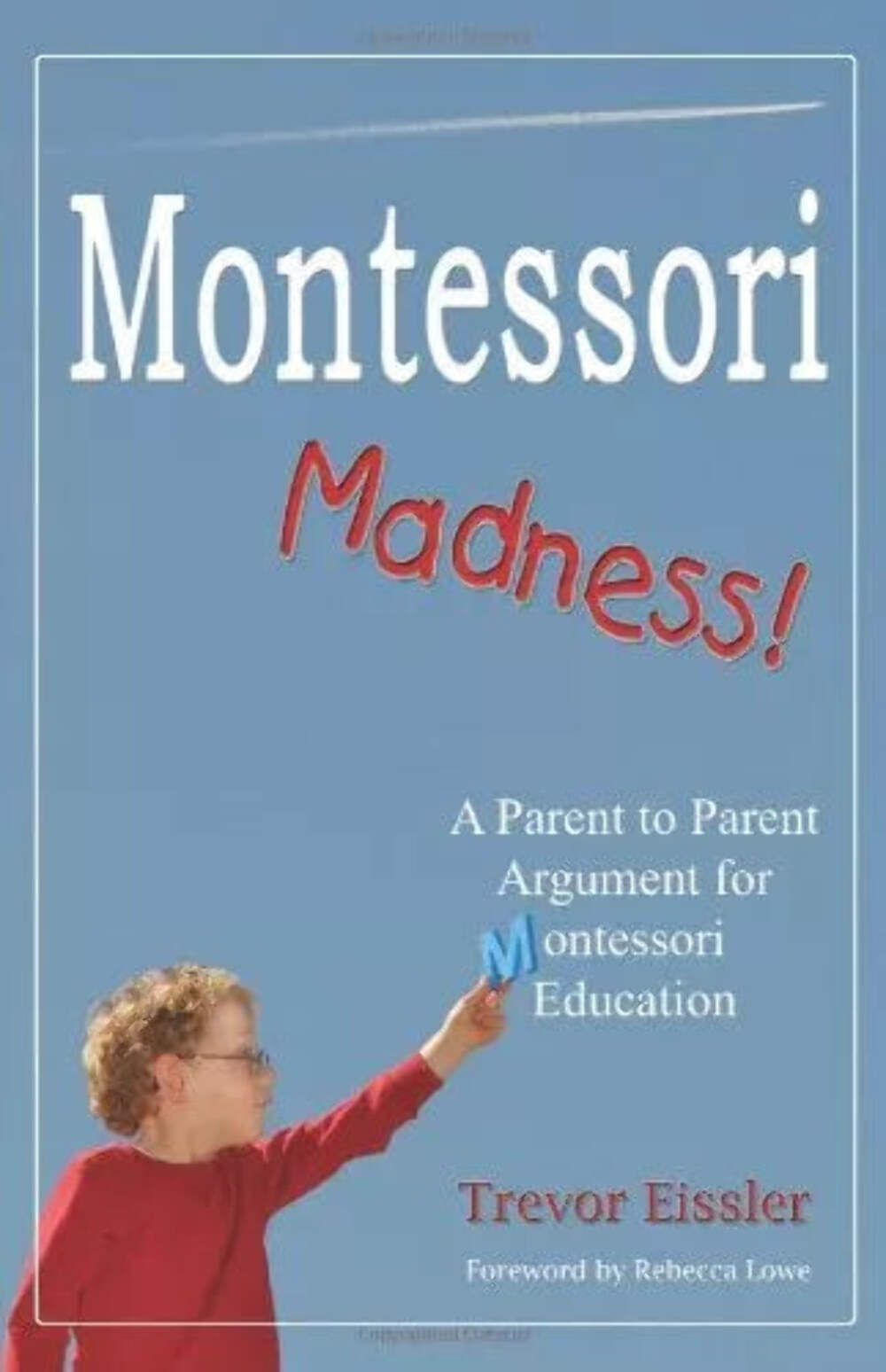 Montessori Madness!: A Parent to Parent Argument by Trevor Eissler VERY GOOD