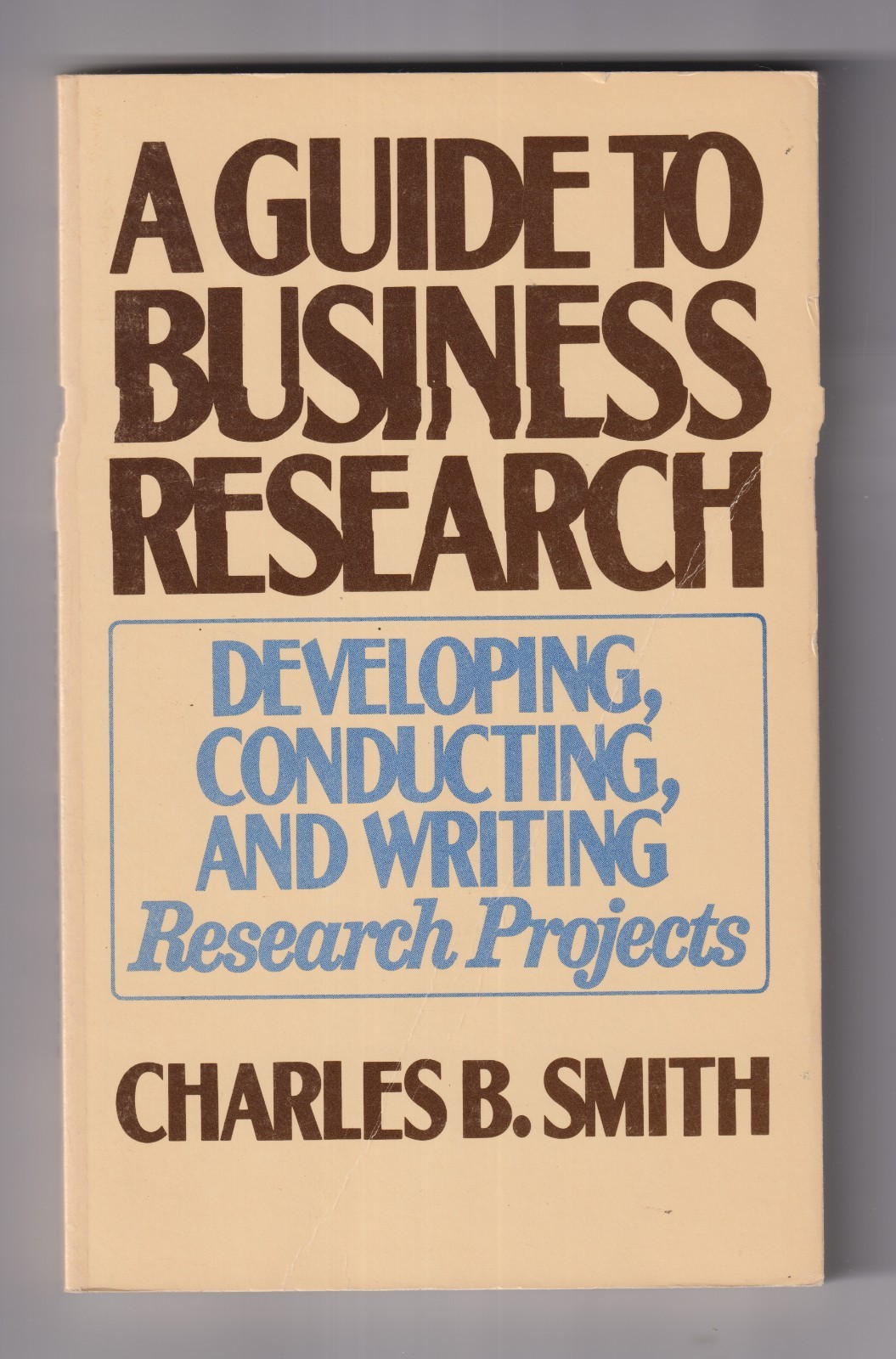 A Guide to Business Research – Developing, Conducting and Writing Research Proje