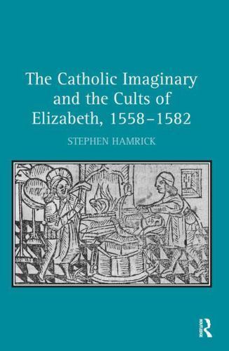 Catholic Imaginary and the Cults of Elizabeth, 1558-1582, Hardcover by Hamric…