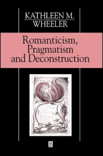 Kathleen Wheele Romanticism, Pragmatism and Deconstructi (Paperback) (UK IMPORT)