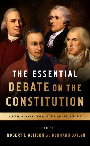 Essential Debate on the Constitution : Federalist and Antifederalist Speeches…