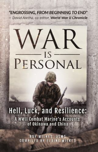 War Is Personal: Hell, Luck, and Resilience-A WWII Combat Marine’s Accounts…